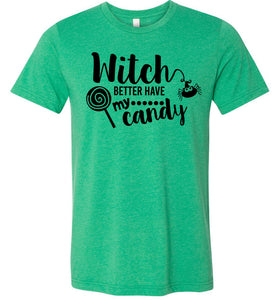 Witch Better Have My Candy Funny Halloween Shirts green