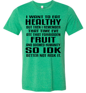 I Want To Eat Healthy Funny Christian Quote T Shirts green