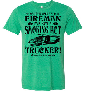 Keep Your Fireman I've Got A Smoking Hot Trucker Girlfriend Wife Shirts heather kelly