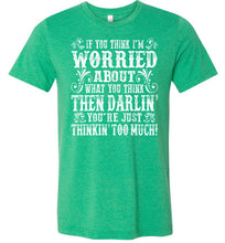 Load image into Gallery viewer, Thinkin&#39; Too Much Funny Country T Shirts kelly green