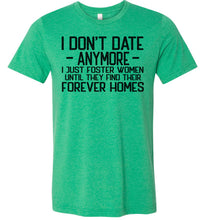 Load image into Gallery viewer, I Don&#39;t Date Anymore I Just Foster Women Funny Quote Shirts green