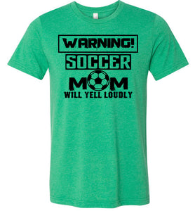 Funny Soccer Mom Shirts, Warning Soccer Mom Will Yell Loudly green