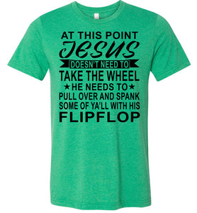 Jesus Take The Wheel Spank You With His Flipflop Funny Quote Shirts green