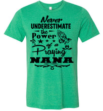 Load image into Gallery viewer, Never Underestimate The Power Of A Praying Nana T-Shirt kelly green