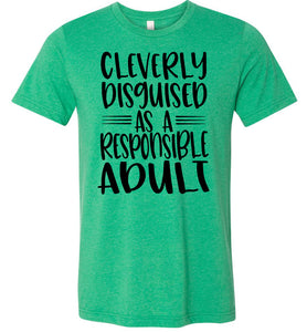 Cleverly Disguised As A Responsible Adult Funny Quote T Shirt green
