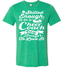 Load image into Gallery viewer, Skilled Enough To Be A Cheer Coach Crazy Enough To Love It Cheer Coach Shirts kelly green