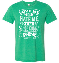 Load image into Gallery viewer, Love Me Or Hate Me I&#39;m Still Gonna Shine Motivational Quote T-Shirts kelly green