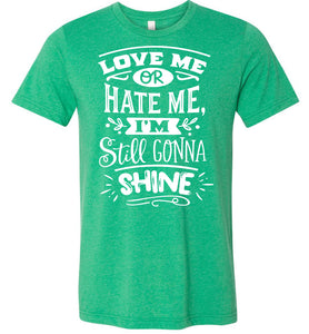 Love Me Or Hate Me I'm Still Gonna Shine Motivational Quote T-Shirts kelly green