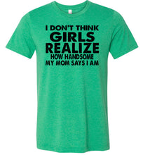Load image into Gallery viewer, I Don&#39;t Think Girls Realize 2 Funny Single Guy T Shirts canvas  green