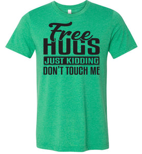 Free Hugs Just Kidding Don't Touch Me Funny Quote Tshirt green