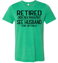 Load image into Gallery viewer, Retired Under New Management See Husband For Details T-Shirt green