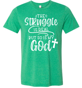 The Struggle Is Real But So Is My God Christian Quote Tee green