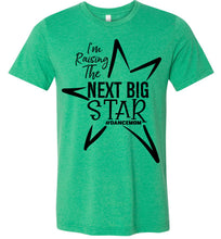 Load image into Gallery viewer, I&#39;m Raising The Next Big Star Dance Mom Shirts Design 2 green