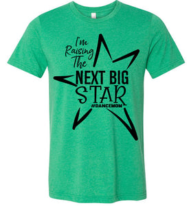 I'm Raising The Next Big Star Dance Mom Shirts Design 2 green