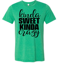 Load image into Gallery viewer, Kinda Sweet Kinda Crazy Funny Quote Shirts heather green