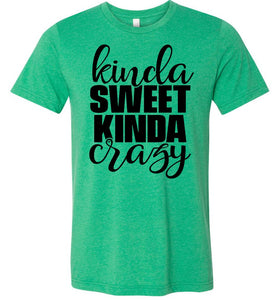Kinda Sweet Kinda Crazy Funny Quote Shirts heather green