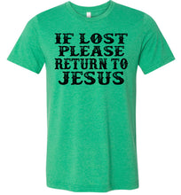 Load image into Gallery viewer, If Lost Please Return To Jesus Christian Quotes Tees green