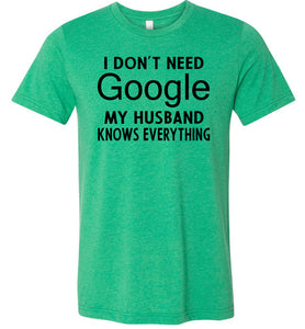 I Don't Need Google My Husband Knows Everything T-Shirt green