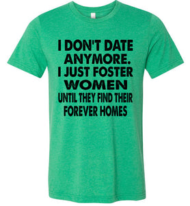 I Don't Date Anymore I Just Foster Women Funny Single Shirts kelly  green heather