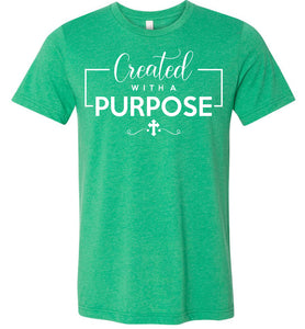 Created With A Purpose Christian Quotes Shirts heather kelly green