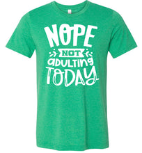 Load image into Gallery viewer, Nope Not Adulting Today Funny Quote Tees kelly green