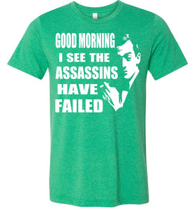 I See The Assassins Have Failed Funny Sarcastic T Shirts kelly heather green