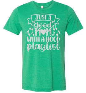 Just A Good Mom With A Hood Playlist Mom Quote Shirts kelly green