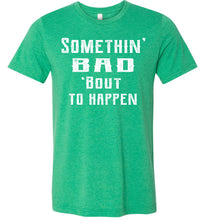 Load image into Gallery viewer, Somethin&#39; Bad &#39;Bout To Happen Country Cowgirl Girl Cowgirl T Shirts kelly