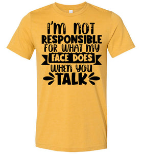 I'm Not Responsible For What My Face Does Sarcastic Funny T Shirts heather mustard