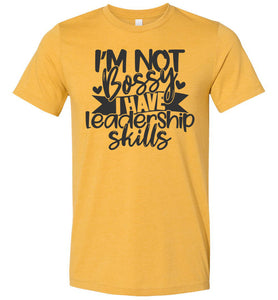 I'm Not Bossy I Have Leadership Skills Sarcastic Shirts mustard
