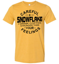 Load image into Gallery viewer, Careful Snowflake I Drink Coffee Stronger Than Your Feelings Funny Political T Shirt Snowflake  heather mustard