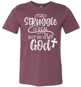 The Struggle Is Real But So Is My God Christian Quote Tee heather maroonn
