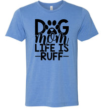 Load image into Gallery viewer, Dog Mom Life Is Ruff Dog Mom Shirt blue