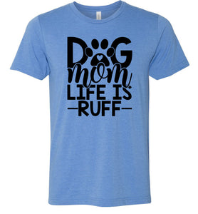 Dog Mom Life Is Ruff Dog Mom Shirt blue