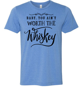 Baby You Ain't Worth The Whiskey Country Cowgirl Girl Shirt blue