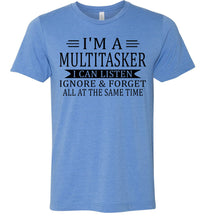 Load image into Gallery viewer, I'm A Mulititasker I Can Listen Ignore &amp; Forget All At The Same Time Funny Quote Tee. blue