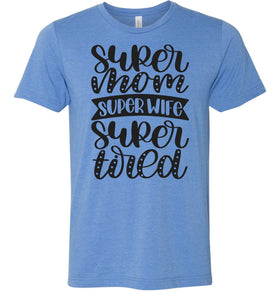Super Mom Super Wife Super Tired Mom Tshirt blue