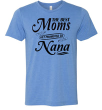Load image into Gallery viewer, The Best Moms Get Promoted To Nana Mom Nana Shirt blue
