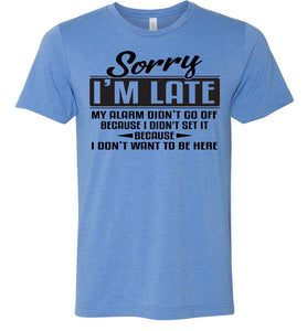Sorry I'm Late Don't Want To Be Here Funny Quote Tee blue