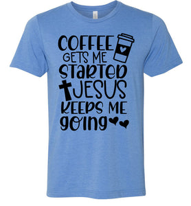 Coffee Gets Me Started Jesus Keeps Me Going Christian Quote Tee blue