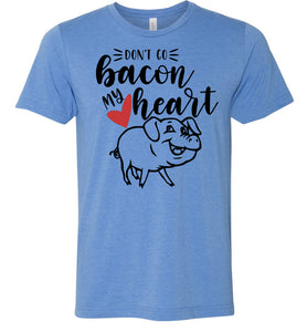 Don't Go Bacon My Heart Funny Bacon Shirts blue