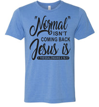 Load image into Gallery viewer, Normal Isn&#39;t Coming Back Jesus Is Thessalonians 4:16-17 Christian Quote Tee blue