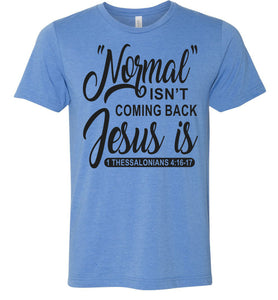 Normal Isn't Coming Back Jesus Is Thessalonians 4:16-17 Christian Quote Tee blue