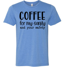 Load image into Gallery viewer, Coffee For My Sanity And Your Safety Funny Coffee Shirt blue