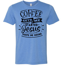 Load image into Gallery viewer, Coffee Gets Me Started Jesus Keeps Me Going Christian Quote Shirts blue