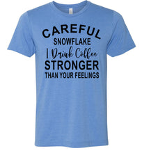 Load image into Gallery viewer, Careful Snowflake I Drink Coffee Stronger Than Your Feelings Funny Quote Tee blue