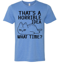 Load image into Gallery viewer, That&#39;s A Horrible Idea What Time? Funny Cat T Shirt blue