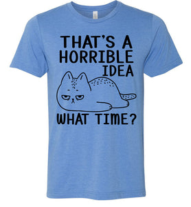 That's A Horrible Idea What Time? Funny Cat T Shirt blue