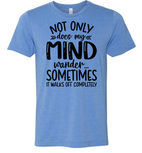 Load image into Gallery viewer, Not Only Does My Mind Wander Funny Quote Shirts blue