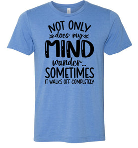 Not Only Does My Mind Wander Funny Quote Shirts blue